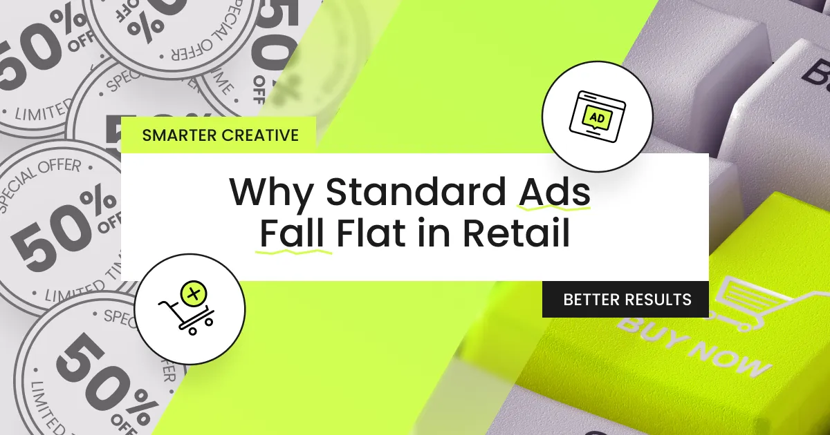 Retail Creative Reboot: Why Standard Ads Fall Flat in Commerce Environments